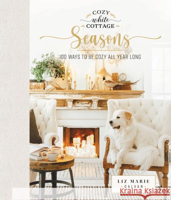 Cozy White Cottage Seasons: 100 Ways to Be Cozy All Year Long Liz Marie Galvan 9781400224555 Thomas Nelson - książka