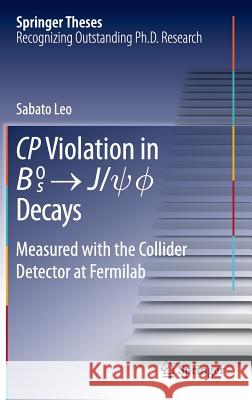 Cp Violation in ^0 -> J/Psi.Phi Decays: Measured with the Collider Detector at Fermilab Leo, Sabato 9783319079288 Springer - książka