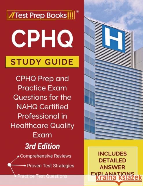 CPHQ Study Guide: CPHQ Prep and Practice Exam Questions for the NAHQ Certified Professional in Healthcare Quality Exam [3rd Edition] Tpb Publishing 9781628458329 Test Prep Books - książka