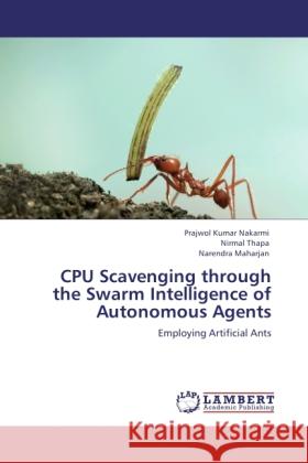 CPU Scavenging through the Swarm Intelligence of Autonomous Agents Nakarmi, Prajwol Kumar, Thapa, Nirmal, Maharjan, Narendra 9783844389555 LAP Lambert Academic Publishing - książka