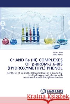 Cr AND Fe (III) COMPLEXES OF p-BROM-2,6-BIS (HYDROXYMETHYL) PHENOL Özlen Altun, Zeliha Yoruç 9786202522496 LAP Lambert Academic Publishing - książka