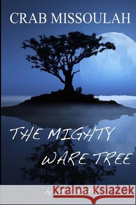 Crab Missoulah and the Mighty Ware Tree: The Mighty Ware Tree M. Turner 9781493779826 Createspace - książka