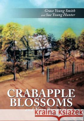 Crabapple Blossoms and New Beginnings Grace Young Smith Sue Young Hunter 9781499014822 Xlibris Corporation - książka