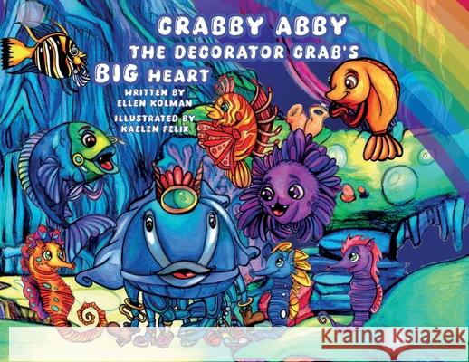 Crabby Abby the Decorator Crab's Big Heart Ellen Kolman Kaelen Felix 9781962374538 Prolific Pulse Press LLC - książka