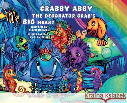 Crabby Abby the Decorator Crab's Big Heart Ellen Kolman Kaelen Felix 9781962374545 Prolific Pulse Press LLC - książka