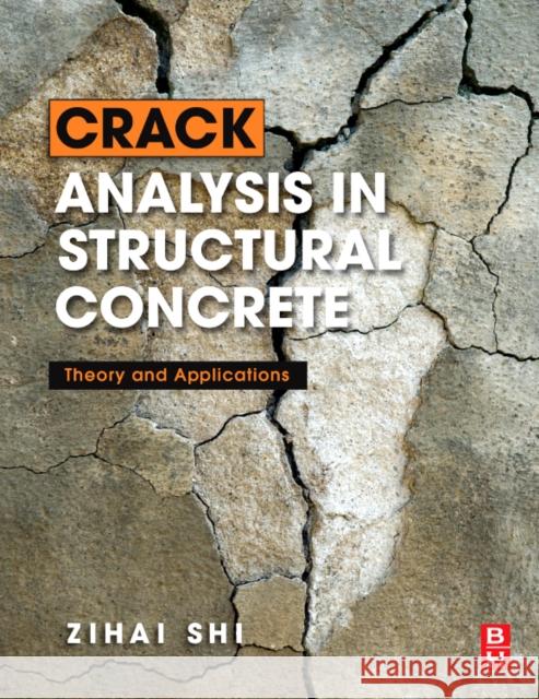 Crack Analysis in Structural Concrete: Theory and Applications Shi, Zihai 9780750684460 Butterworth-Heinemann - książka