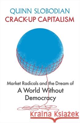 Crack-Up Capitalism: Market Radicals and the Dream of a World Without Democracy Quinn Slobodian 9780241460245 Penguin Books Ltd - książka