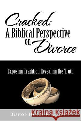 Cracked: A Biblical Perspective on Divorce: Exposing Tradition Revealing the Truth Bishop Henry Griffin 9781512759549 WestBow Press - książka