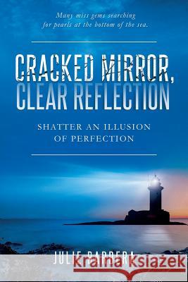 Cracked Mirror, Clear Reflection: Shatter an Illusion of Perfection Julie Barbera Christina Goebel Ellie Firestone 9781733955003 Inspireu2action Inc - książka