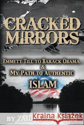 Cracked Mirrors: Emmett Till to Barack Obama and My Path to Authentic Islam Zaid Adib Ansari 9781511789011 Createspace - książka