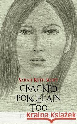 Cracked Porcelain Too: Ruth's Story Scott, Sarah Ruth 9781481791786 Authorhouse - książka