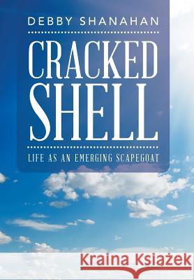 Cracked Shell: Life as an Emerging Scapegoat Debby Shanahan 9781490780610 Trafford Publishing - książka