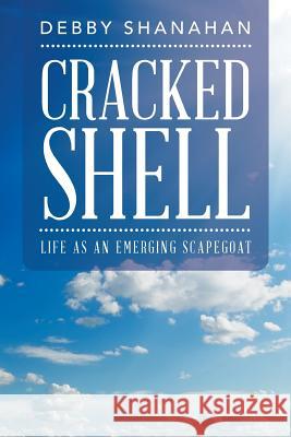 Cracked Shell: Life as an Emerging Scapegoat Debby Shanahan 9781490780627 Trafford Publishing - książka