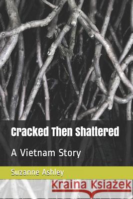 Cracked Then Shattered: A Vietnam Story Suzanne B. Ashley Charles Ian Roberts 9781725199422 Createspace Independent Publishing Platform - książka