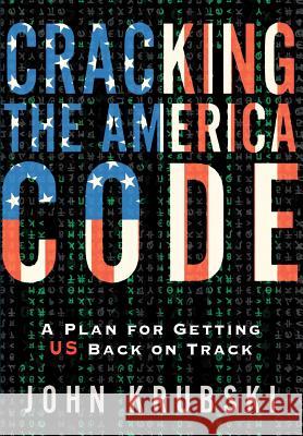 Cracking The America Code: A Plan For Getting US Back on Track Krubski, John 9780982755440 Buoy Point Media - książka