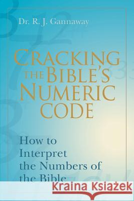 Cracking the Bible's Numeric Code: How to Interpret the Numbers of the Bible Gannaway, Randall 9780595411504 iUniverse - książka