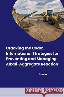 Cracking the Code: International Strategies for Preventing and Managing Alkali-Aggregate Reaction Shalini 9783384266538 Tredition Gmbh - książka