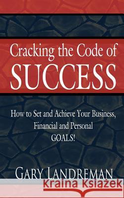 Cracking the Code of Success: How to Set and Achieve Your Business, Financial and Personal GOALS! Landreman, Gary 9781425979485 Authorhouse - książka