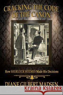 Cracking The Code of The Canon - How Sherlock Holmes Made His Decisions Diane Gilbert Madsen 9781780929712 MX Publishing - książka