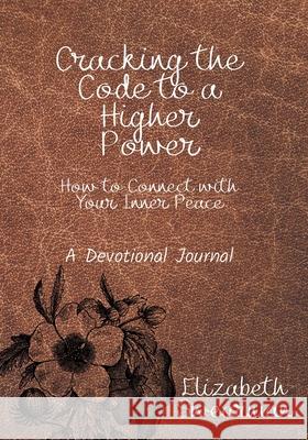 Cracking the Code to a Higher Power: How to Connect with your Inner Peace Elizabeth Swearman 9781087927312 Indy Pub - książka