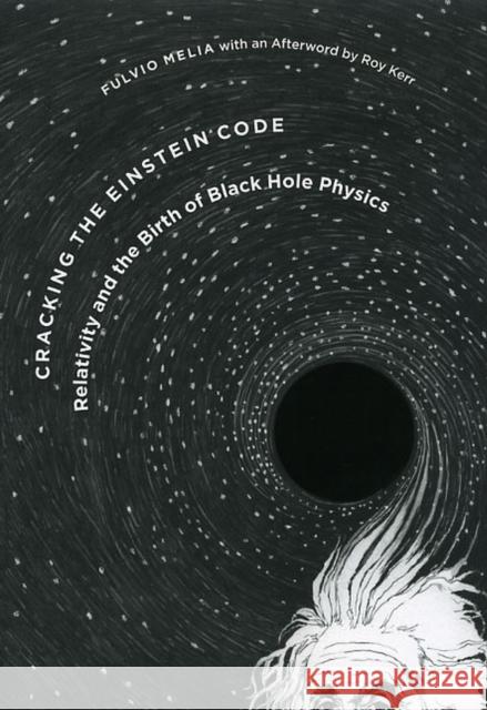 Cracking the Einstein Code: Relativity and the Birth of Black Hole Physics Fulvio Melia Roy Kerr 9780226519517 University of Chicago Press - książka