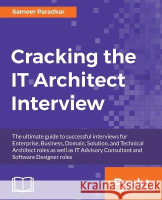 Cracking the IT Architect Interview: The ultimate guide to successful interviews for Enterprise, Business, Domain, Solution, and Technical Architect r Paradkar, Sameer 9781787121690 Packt Publishing - książka