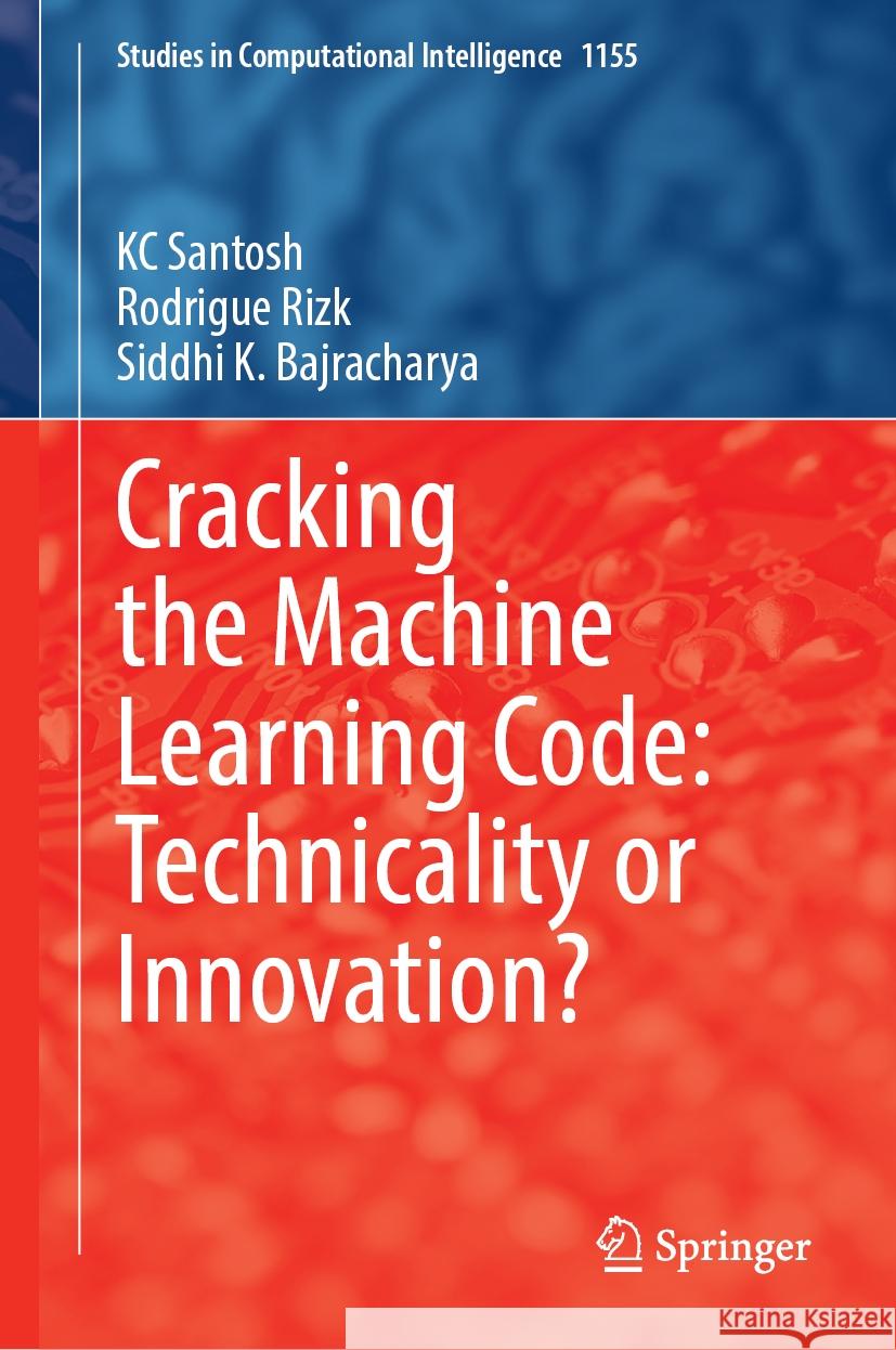 Cracking the Machine Learning Code: Technicality or Innovation? Kc Santosh Rodrigue Rizk Siddhi K. Bajracharya 9789819727193 Springer - książka