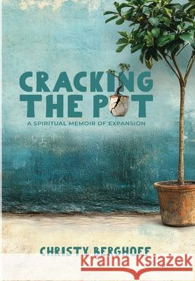 Cracking the Pot: A Spiritual Memoir of Expansion Christy Berghoef 9781967254149 Wheat & Willow - książka