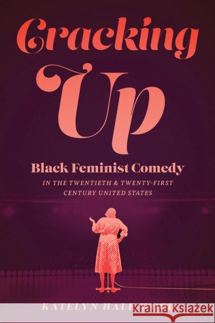 Cracking Up: Black Feminist Comedy in the Twentieth and Twenty-First Century United States Katelyn Hale Wood 9781609387723 University of Iowa Press - książka