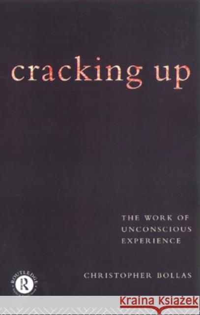 Cracking Up: The Work of Unconscious Experience Bollas, Christopher 9780415122429 Taylor & Francis - książka