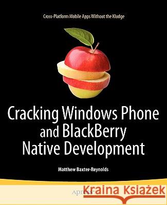 Cracking Windows Phone and Blackberry Native Development: Cross-Platform Mobile Apps Without the Kludge Baxter-Reynolds, Matthew 9781430233749 Apress - książka