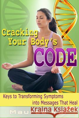 Cracking your Body's Code: Keys to Transforming Symptoms into Messages That Heal Kelly, Richard 9781500978884 Createspace - książka