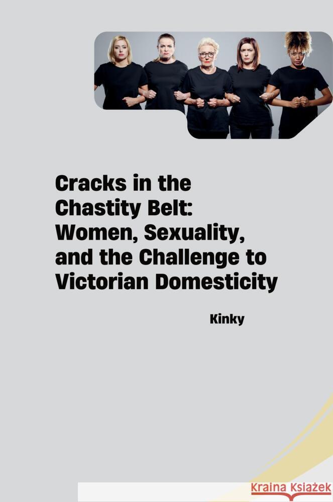 Cracks in the Chastity Belt: Women, Sexuality, and the Challenge to Victorian Domesticity Kinky 9783384281005 tredition - książka