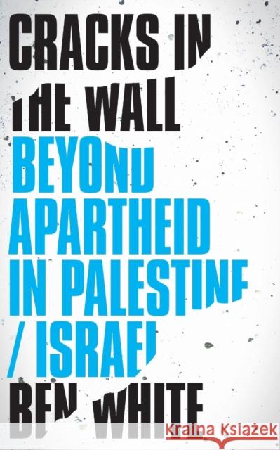 Cracks in the Wall: Beyond Apartheid in Palestine/Israel Ben White 9780745337616 Pluto Press (UK) - książka