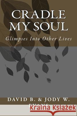 Cradle My Soul: Glimpses Into Other Lives MR David B. Evans 9781481291712 Createspace - książka