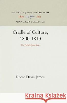 Cradle of Culture, 1800-1810: The Philadelphia State Reese Davis James 9781512812497 University of Pennsylvania Press - książka