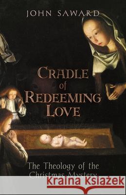 Cradle of Redeeming Love: The Theology of the Christmas Mystery John Saward 9781621387992 Angelico Press - książka