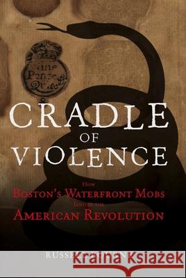 Cradle of Violence: How Boston's Waterfront Mobs Ignited the American Revolution Russell Bourne 9781681623917 Wiley - książka