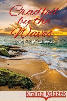 Cradled by the Waves: A Collection of Short Stories Dyan D. Quinn 9780692623589 Fideli Publishing Inc. - książka