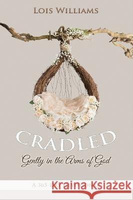 Cradled: Gently in the Arms of God Lois Williams 9781939989321 Creative Force Press - książka