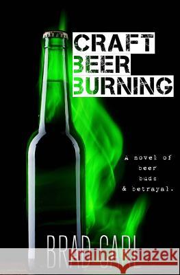 Craft Beer Burning Brad Carl 9781543221886 Createspace Independent Publishing Platform - książka