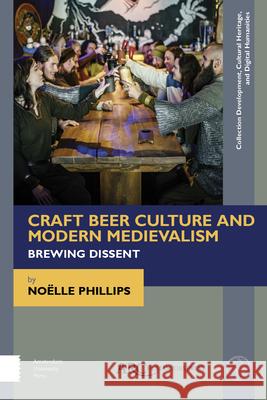 Craft Beer Culture and Modern Medievalism: Brewing Dissent Noelle Phillips 9781641892179 ARC Humanities Press - książka