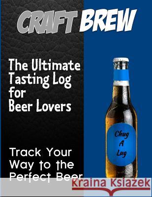 Craft-Brew - The Ultimate Tasting Log for Beer Lovers: Track Your Way to the Perfect Beer MS Jennifer Boyte 9781726134620 Createspace Independent Publishing Platform - książka
