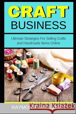 Craft Business: Ultimate Strategies For Selling Crafts and Handmade Items Online Weidleman, Raymond 9781731374400 Independently Published - książka