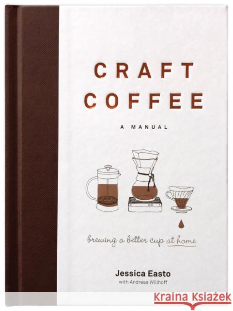 Craft Coffee: A Manual: Brewing a Better Cup at Home Jessica Easto Andreas Willhoff 9781572842335 Surrey Books,U.S. - książka