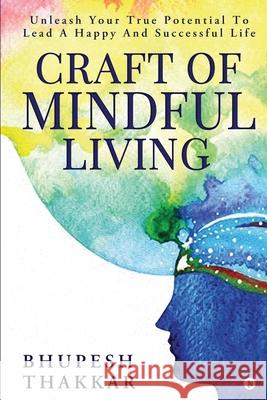 Craft of Mindful Living: Unleash Your True Potential To Lead A Happy And Successful Life Bhupesh Thakkar 9781637146613 Notion Press - książka