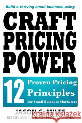 Craft Pricing Power: 12 Proven Pricing Principles For Small Business Marketers Miles, Jason G. 9781495224195 Createspace - książka