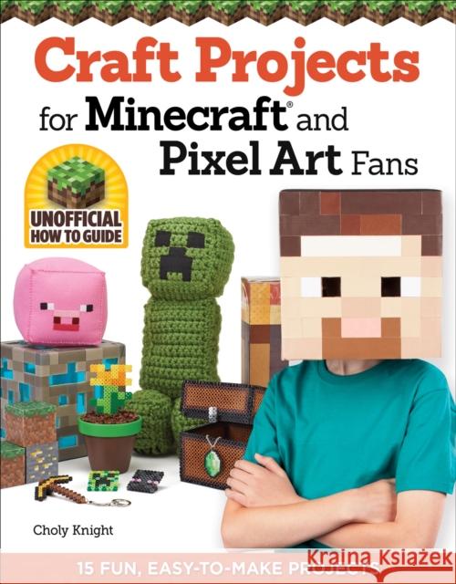 Craft Projects for Minecraft and Pixel Art Fans: 15 Fun, Easy-to-Make Projects Choly Knight 9781574219661 Design Originals - książka