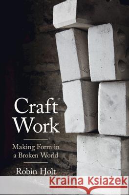 Craft Work: Making Form in a Broken World Robin (University of Bristol) Holt 9781009165815 Cambridge University Press - książka