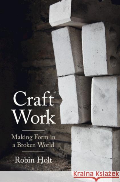 Craft Work: Making Form in a Broken World Robin (University of Bristol) Holt 9781009165822 Cambridge University Press - książka